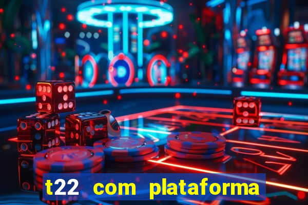 t22 com plataforma de jogos